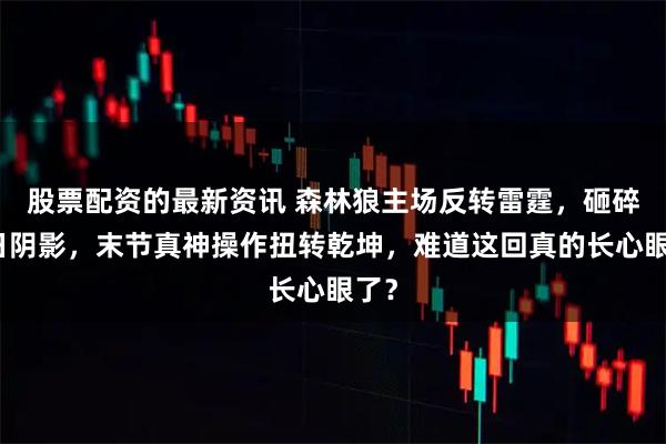 股票配资的最新资讯 森林狼主场反转雷霆，砸碎昔日阴影，末节真神操作扭转乾坤，难道这回真的长心眼了？